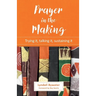 Prayer in the Making: Trying it, talking it, sustaining it