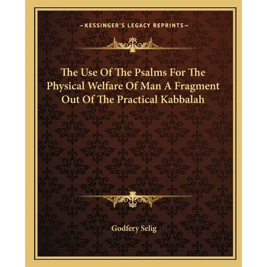 The Use Of The Psalms For The Physical Welfare Of Man A Fragment Out Of The Practical Kabbalah