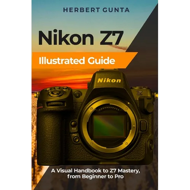 Nikon Z7 Illustrated Guide: A Visual Handbook to Z7 Mastery, from Beginner to Pro