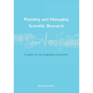 Planning and Managing Scientific Research: A guide for the beginning researcher