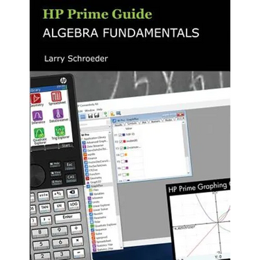 HP Prime Guide Algebra Fundamentals: HP Prime Revealed and Extended