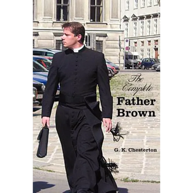 The Complete Father Brown - The Innocence of Father Brown, the Wisdom of Father Brown, the Incredulity of Father Brown, the Secret of Father Brown, th
