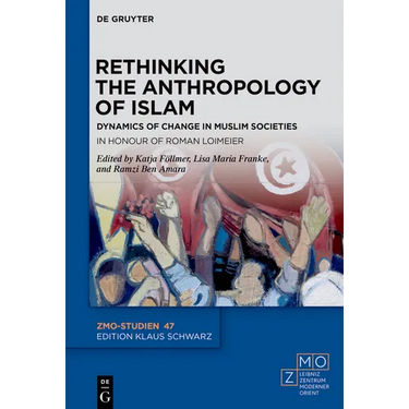 Rethinking the Anthropology of Islam: Dynamics of Change in Muslim Societies. in Honour of Roman Loimeier