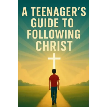 A Teenager's Guide to Following Christ