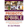 Dr. Earl Mindell's Probiotic Bible: Learn How Healthy Bacteria Can Help Your Body Absorb Nutrients, Enhance Your Immune System, and Prevent and Treat