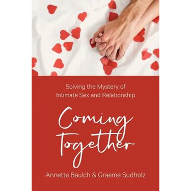 Coming Together: Solving the Mystery of Intimate Sex and Relationship