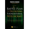 The Battle Plan for Destroying Foundational Witchcraft: Unveiling The Secret of The Witchcraft Kingdom, Contains Powerful Strategic Prayers to Stop Th