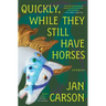 Quickly, While They Still Have Horses: Stories