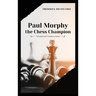 Paul Morphy, the Chess Champion: His Exploits and Triumphs in Europe
