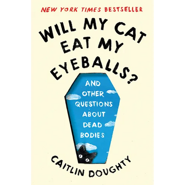 Will My Cat Eat My Eyeballs?: And Other Questions about Dead Bodies