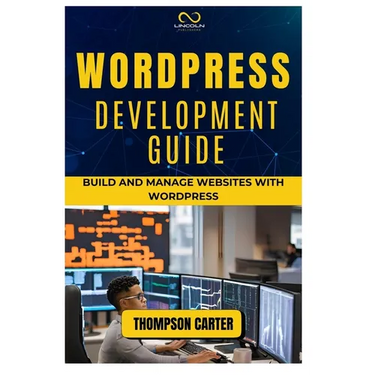 Wordpress Development Guide: Build and Manage Websites with WordPress