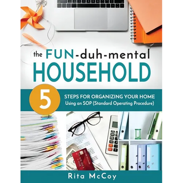 The Fun-duh-mental Household: 5 Steps for Organizing Your Home Using an SOP (Standard Operating Procedure)