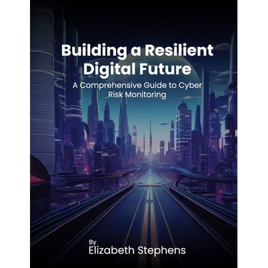 Building a Resilient Digital Future: A Comprehensive Guide to Cyber Risk Monitoring