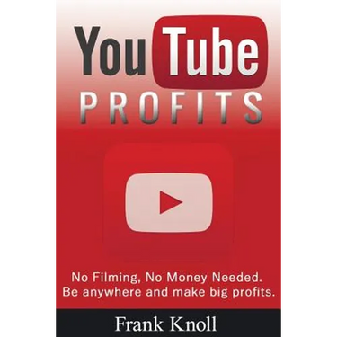 YouTube Profits - No Filming, No Money Needed: Be anywhere and make big profits