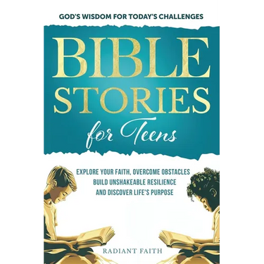 Bible Stories For Teens: Explore Your Faith, Overcome Obstacles, Build Unshakeable Resilience and Discover Life's Purpose: Explore Your Faith,