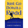 Just Go Down to the Road: A Memoir of Trouble and Travel