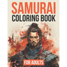 Samurai Coloring Book For Adults: 50+ Unique Illustrations of One of Japan's Fiercest Warriors