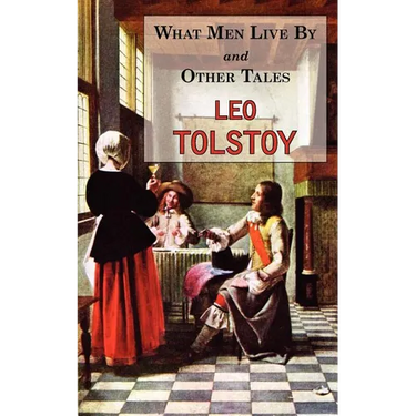 What Men Live By & Other Tales: Stories by Tolstoy