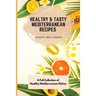 Healthy & Tasty Mediterranean Recipes: A Full Collection of Healthy Mediterranean Dishes