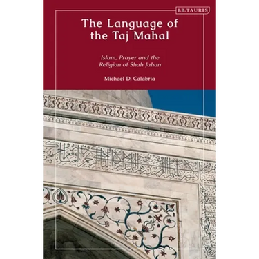 The Language of the Taj Mahal: Islam, Prayer, and the Religion of Shah Jahan