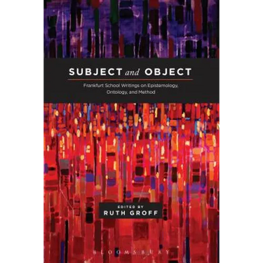Subject and Object Frankfurt School Writings on Epistemology, Ontology, and Method