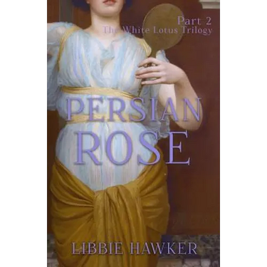 Persian Rose: Part 2 of the White Lotus Trilogy