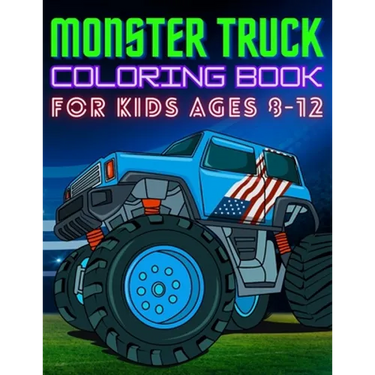 Monster Truck Coloring Book for Kids Ages 8-12: BIG Printed Book For Boys And Girls Who Think Monster Trucks Are Awesome