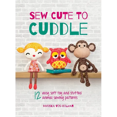 Sew Cute to Cuddle: 12 easy soft toy and stuffed animal sewing patterns