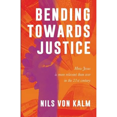 Bending Towards Justice: How Jesus is more relevant than ever in the 21st Century
