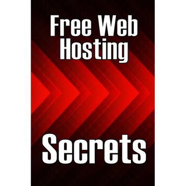 Free Web Hosting Secrets: How to Host Your Website for Free: Unrestricted Free Hosting Services for Everyone, With No Hidden Fees, Setup Fees, o