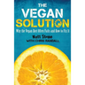 The Vegan Solution: Why The Vegan Diet Often Fails and How to Fix It