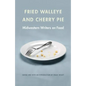 Fried Walleye & Cherry Pie: Midwestern Writers on Food