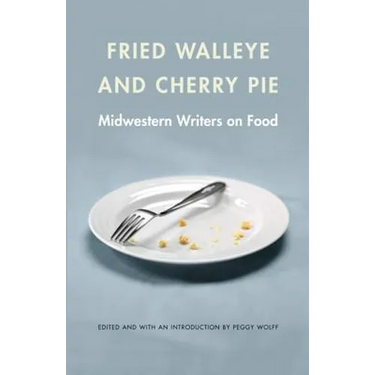 Fried Walleye & Cherry Pie: Midwestern Writers on Food