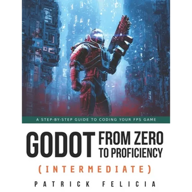 Godot from Zero to Proficiency (Intermediate): A step-by-step guide to code your FPS with Godot
