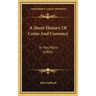 A Short History Of Coins And Currency: In Two Parts (1902)