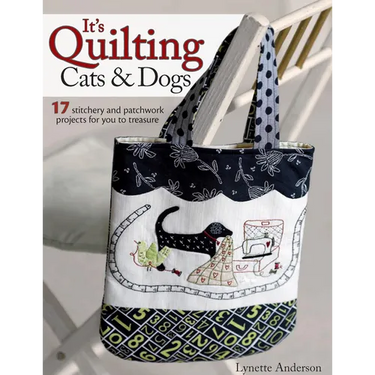 It's Quilting Cats and Dogs: 15 Heart-Warming Projects Combining Patchwork, Applique and Stitchery