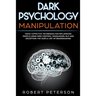 Dark Psychology Manipulation: Highly Effective Techniques for Influencing People Using Mind Control, Persuasion, NLP and Deception-The Subtle Art of