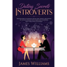 Dating: Secrets for Introverts - How to Eliminate Dating Fear, Anxiety and Shyness by Instantly Raising Your Charm and Confidence with These Simple Te