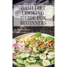 Dash Diet Cooking Guide for Beginners: The Perfect Cookbook for a Fit and Healthy Lifestyle