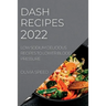 Dash Recipes 2022: Low Sodium Delicious Recipes to Lower Blood Pressure