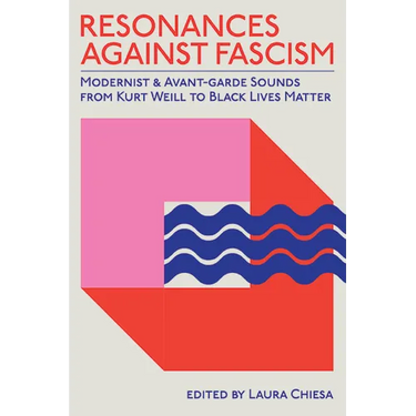 Resonances against Fascism: Modernist and Avant-Garde Sounds from Kurt Weill to Black Lives Matter