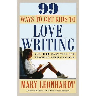99 Ways to Get Kids to Love Writing: And 10 Easy Tips for Teaching Them Grammar