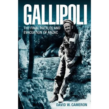 Gallipoli: The Final Battles and Evacuation of Anzac