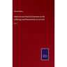 Historical and Practical Sermons on the sufferings and Resurrection of our Lord: Vol. I