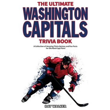 The Ultimate Washington Capitals Trivia Book: A Collection of Amazing Trivia Quizzes and Fun Facts for Die-Hard Caps Fans!