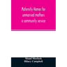 Maternity homes for unmarried mothers; a community service