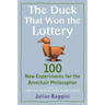 The Duck That Won the Lottery: 100 New Experiments for the Armchair Philosopher