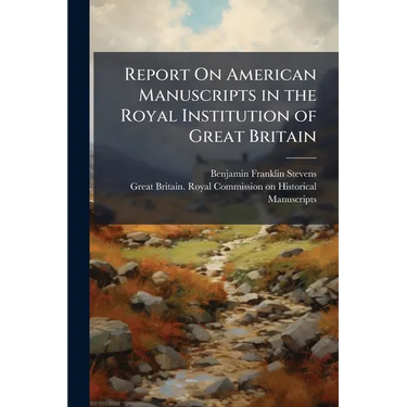 Report On American Manuscripts in the Royal Institution of Great Britain