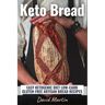 Keto Bread: Easy Ketogenic Diet Low-Carb Gluten Free Artisan Bread Recipes