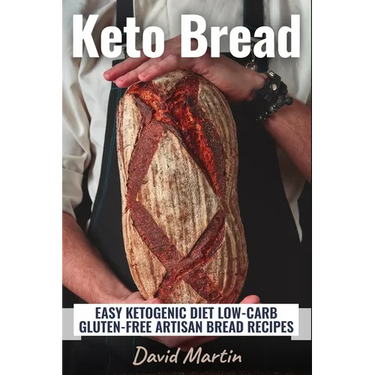 Keto Bread: Easy Ketogenic Diet Low-Carb Gluten Free Artisan Bread Recipes
